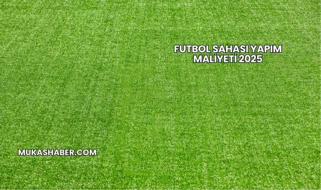 Futbol Sahası Yapım Maliyeti 2025