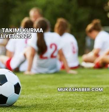 Futbol Takımı Kurma Maliyeti 2025