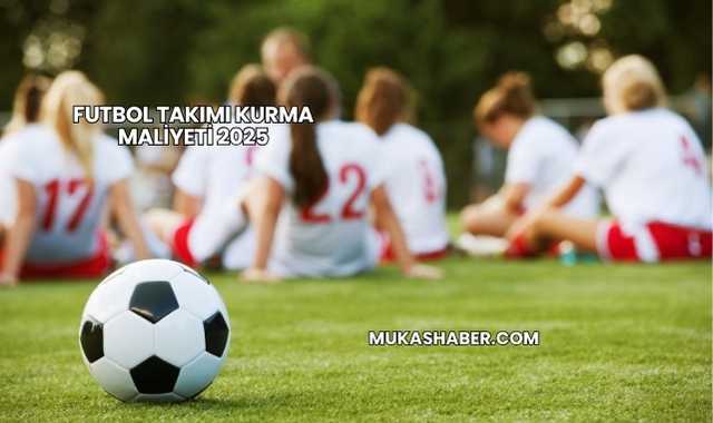Futbol Takımı Kurma Maliyeti 2025