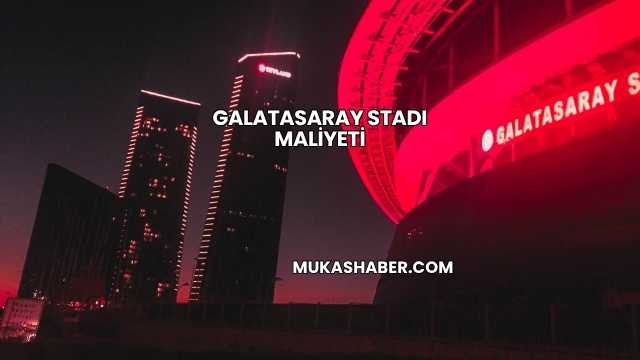 Galatasaray Stadı Maliyeti