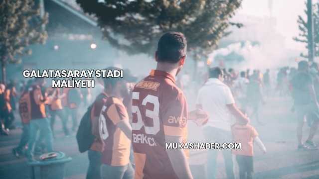 Galatasaray Stadı Maliyeti