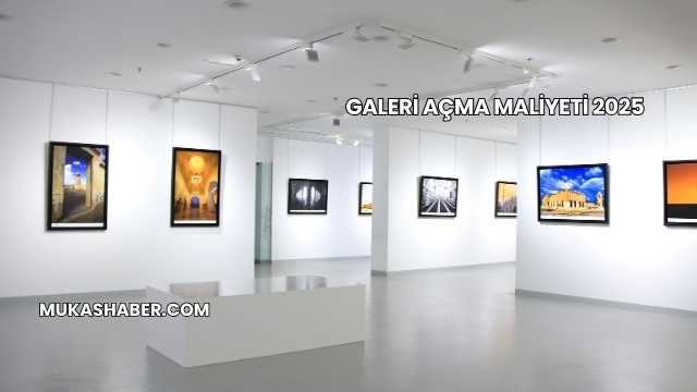 Galeri Açma Maliyeti 2025