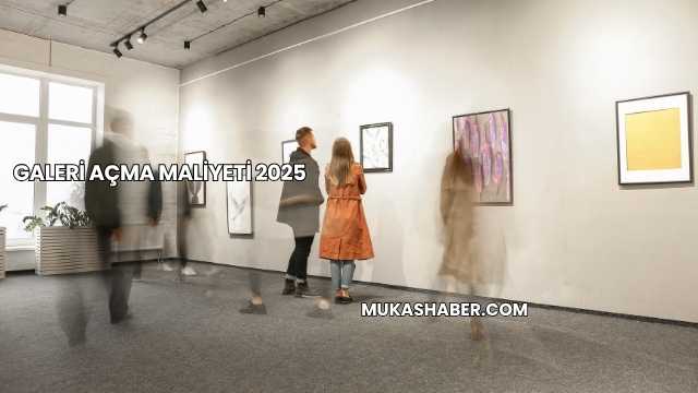 Galeri Açma Maliyeti 2025