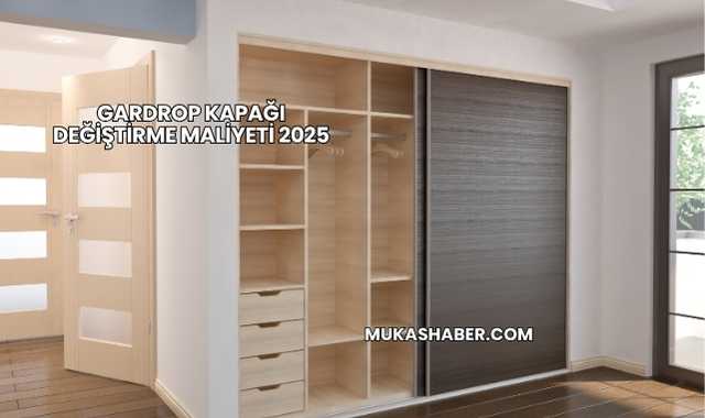 Gardrop Kapağı Değiştirme Maliyeti 2025