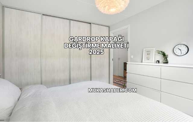 Gardrop Kapağı Değiştirme Maliyeti 2025
