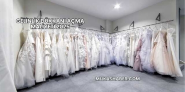 Gelinlik Dükkanı Açma Maliyeti 2025