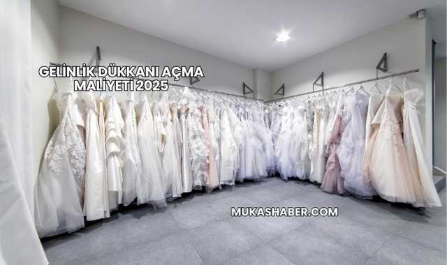 Gelinlik Dükkanı Açma Maliyeti 2025