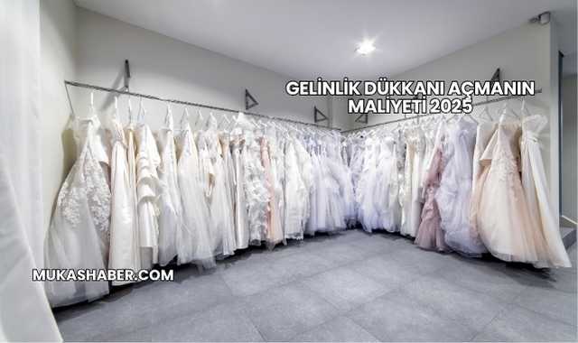 Gelinlik Dükkanı Açmanın Maliyeti 2025