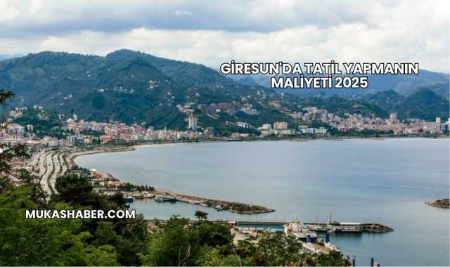 Giresun'da Tatil Yapmanın Maliyeti 2025