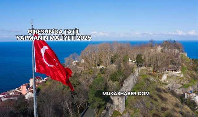 Giresun'da Tatil Yapmanın Maliyeti 2025