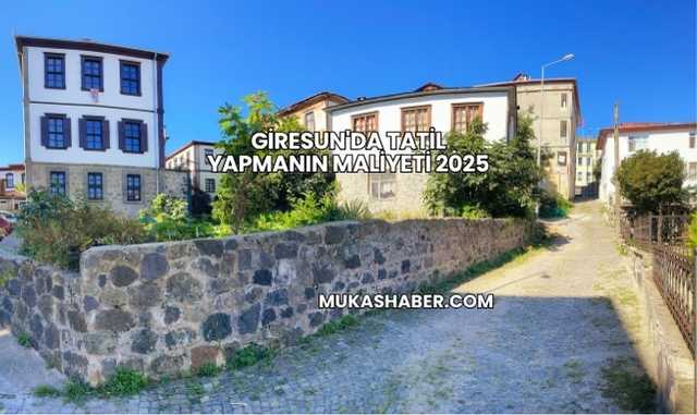 Giresun'da Tatil Yapmanın Maliyeti 2025