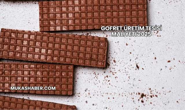 Gofret Üretim Tesisi Maliyeti 2025