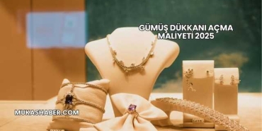 Gümüş Dükkanı Açma Maliyeti 2025