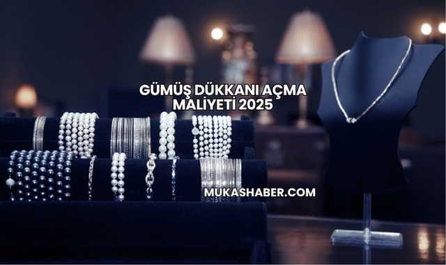 Gümüş Dükkanı Açma Maliyeti 2025