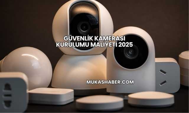 Güvenlik Kamerası Kurulumu Maliyeti 2025