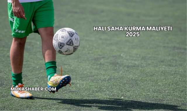 Halı Saha Kurma Maliyeti 2025