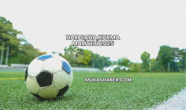 Halı Saha Kurma Maliyeti 2025