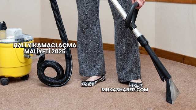 Halı Yıkamacı Açma Maliyeti 2025