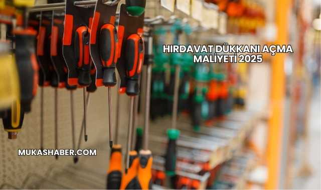 Hırdavat Dükkanı Açma Maliyeti 2025