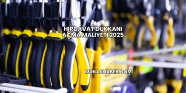 Hırdavat Dükkanı Açma Maliyeti 2025