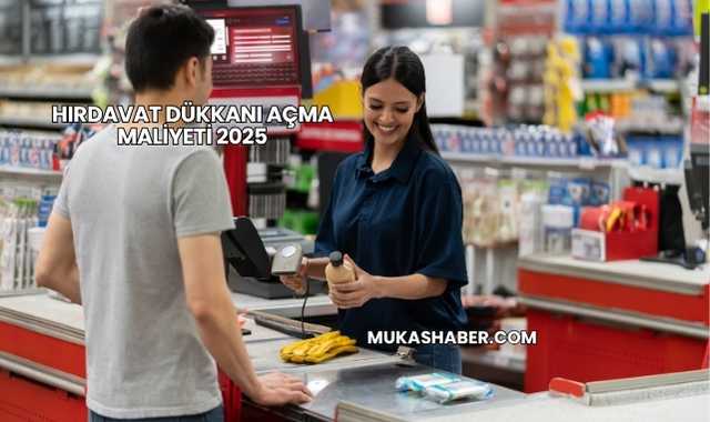 Hırdavat Dükkanı Açma Maliyeti 2025