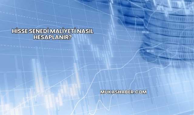 Hisse Senedi Maliyeti Nasıl Hesaplanır?