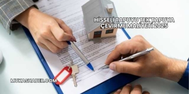 Hisseli Tapuyu Tek Tapuya Çevirme Maliyeti 2025
