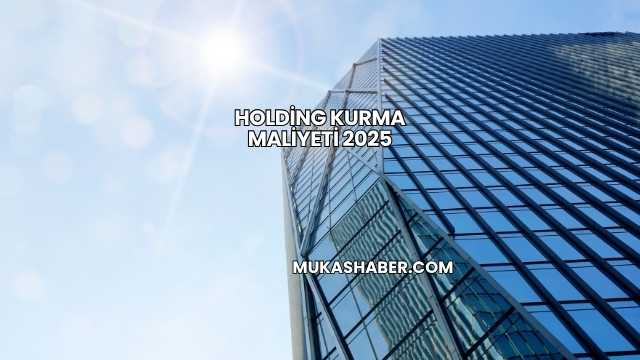 Holding Kurma Maliyeti 2025