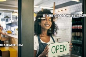 İş Yeri Açma Maliyeti 2025