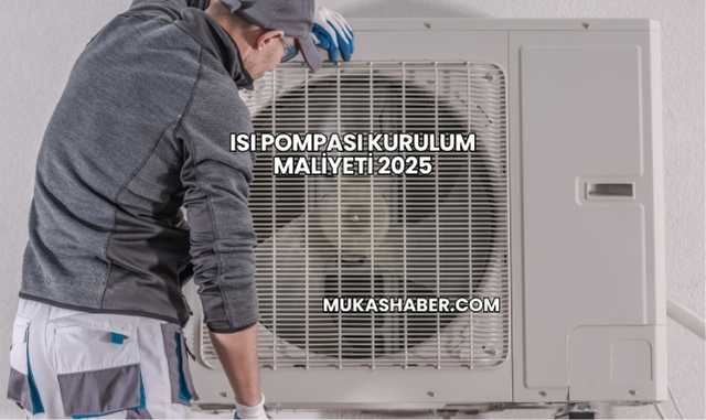 Isı Pompası Kurulum Maliyeti 2025