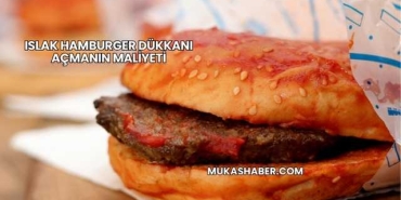 Islak Hamburger Dükkanı Açmanın Maliyeti
