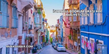 İstanbul Bodrum Arası Yol Maliyeti 2025