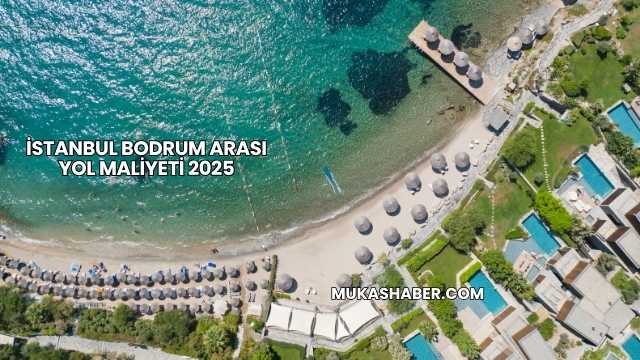 İstanbul Bodrum Arası Yol Maliyeti 2025