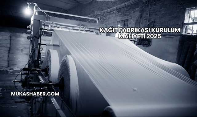 Kağıt Fabrikası Kurulum Maliyeti 2025