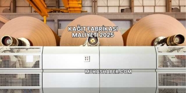 Kağıt Fabrikası Maliyeti 2025