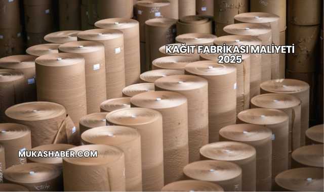 Kağıt Fabrikası Maliyeti 2025
