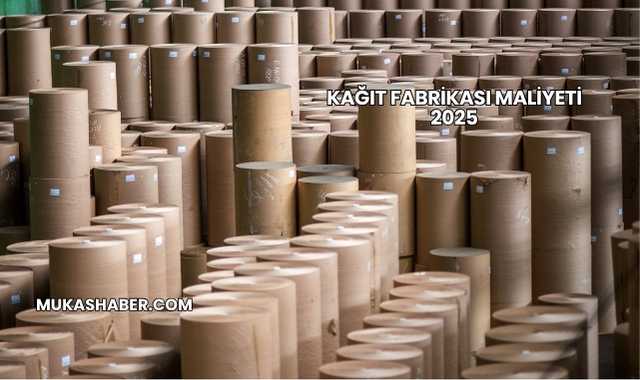 Kağıt Fabrikası Maliyeti 2025