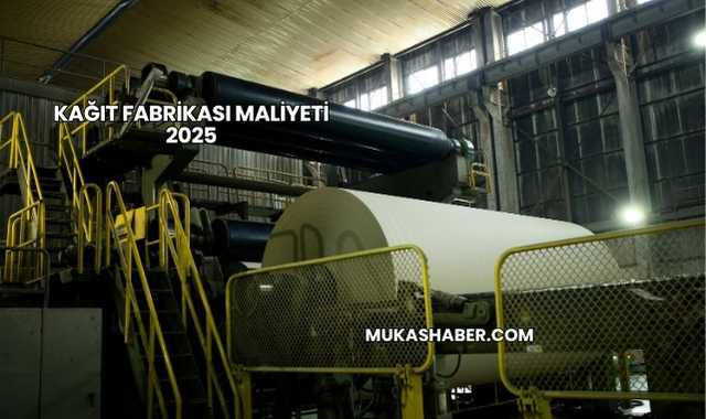 Kağıt Fabrikası Maliyeti 2025