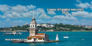 Kanal İstanbul Maliyeti 2025