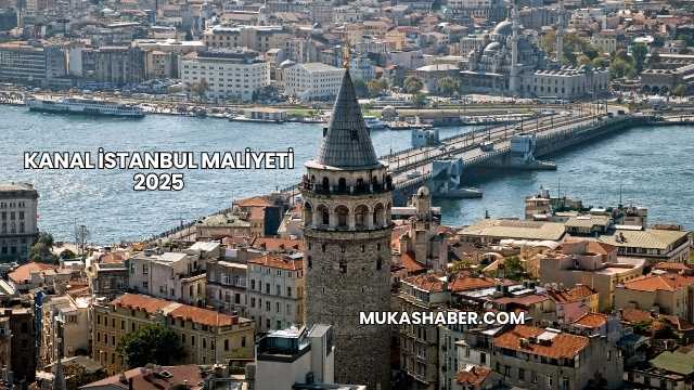 Kanal İstanbul Maliyeti 2025