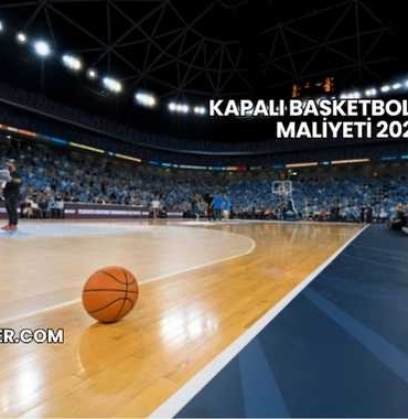 Kapalı Basketbol Sahası Maliyeti 2025