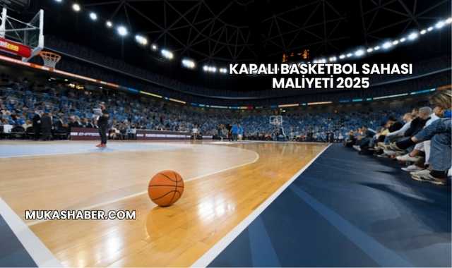Kapalı Basketbol Sahası Maliyeti 2025