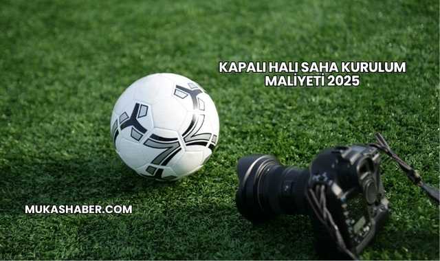 Kapalı Halı Saha Kurulum Maliyeti 2025
