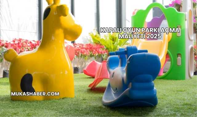 Kapalı Oyun Parkı Açma Maliyeti 2025