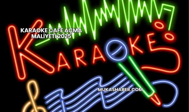 Karaoke Cafe Açma Maliyeti 2025