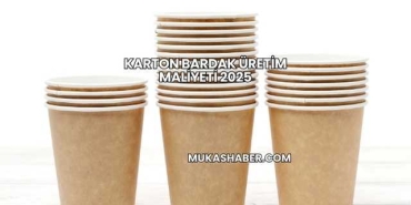 Karton Bardak Üretim Maliyeti 2025
