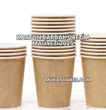 Karton Bardak Üretim Maliyeti 2025