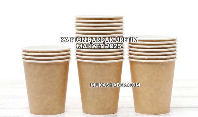 Karton Bardak Üretim Maliyeti 2025