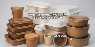 Karton Bardak Üretim Tesisi Maliyeti 2025