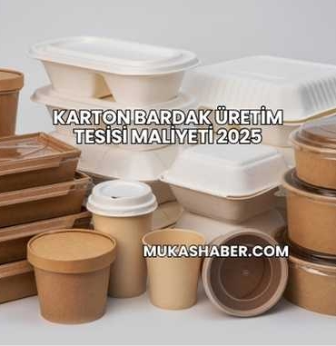 Karton Bardak Üretim Tesisi Maliyeti 2025